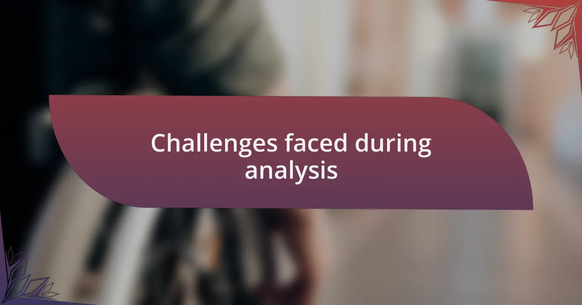 Challenges faced during analysis