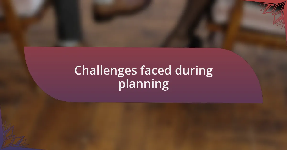 Challenges faced during planning