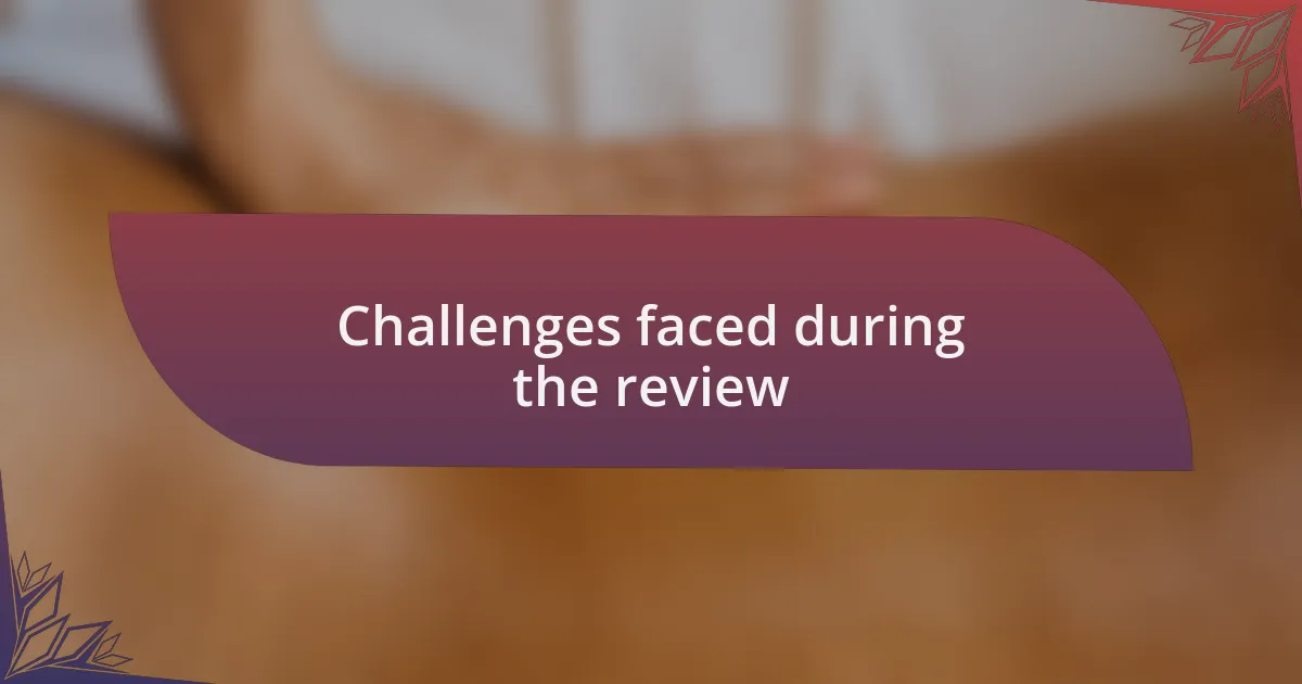 Challenges faced during the review