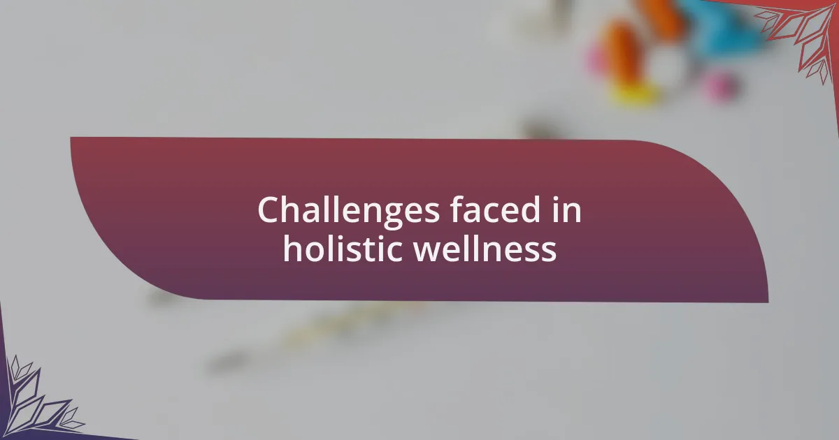 Challenges faced in holistic wellness