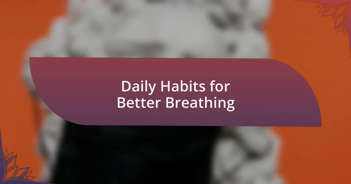 Daily Habits for Better Breathing