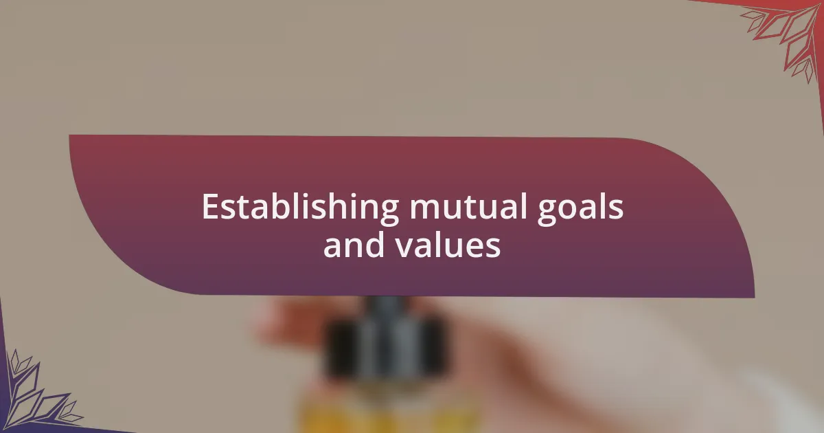 Establishing mutual goals and values