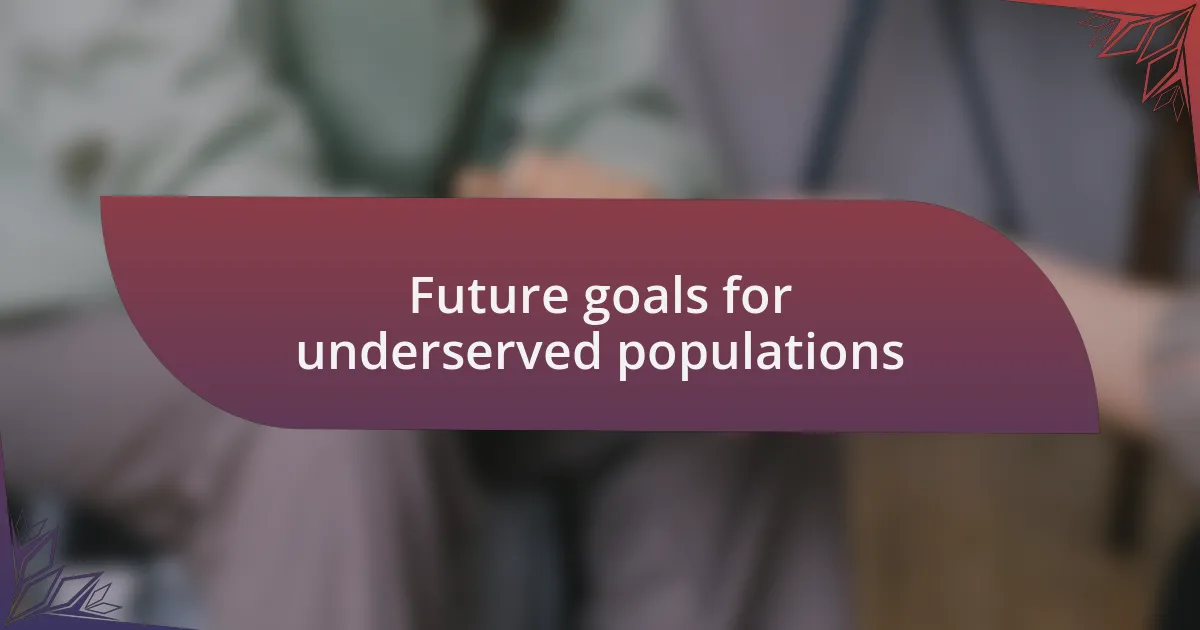 Future goals for underserved populations