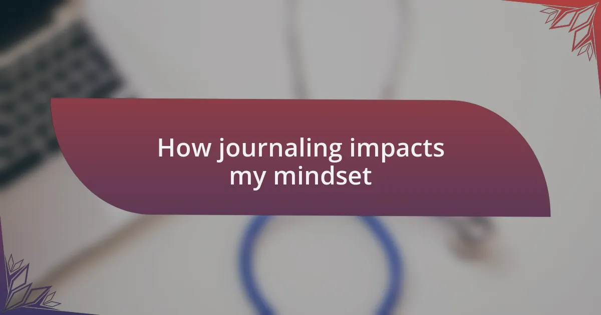 How journaling impacts my mindset