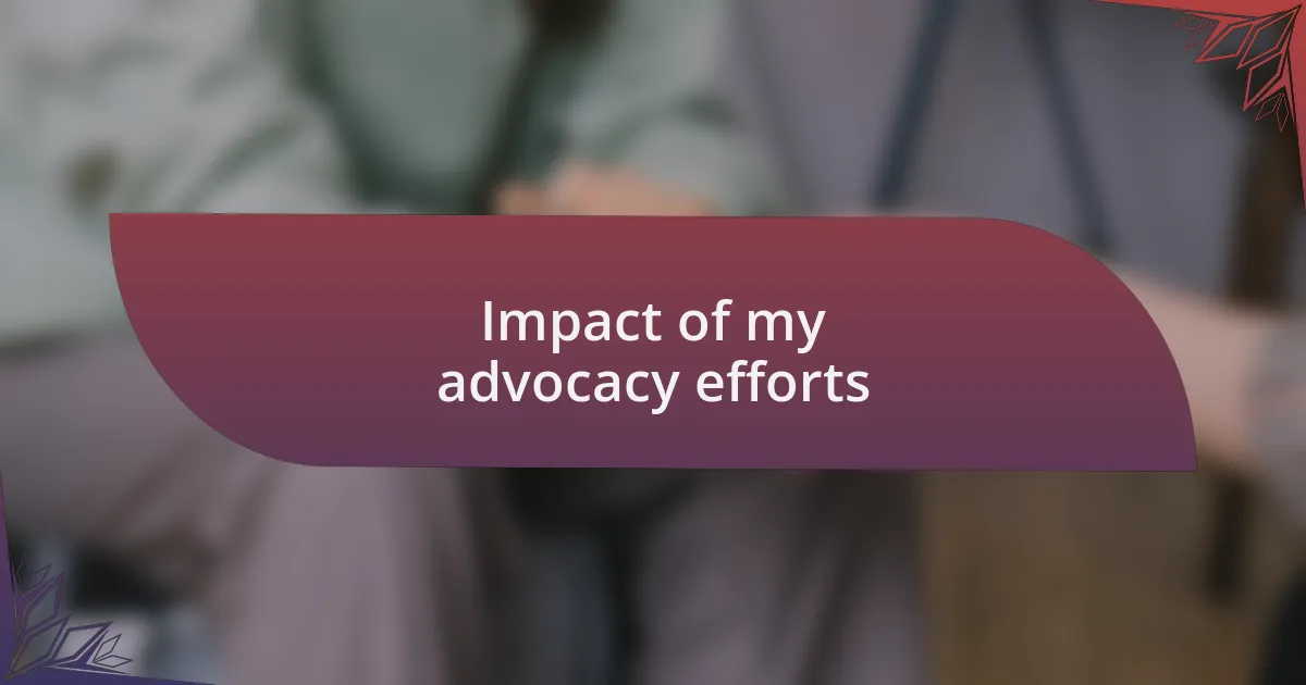 Impact of my advocacy efforts