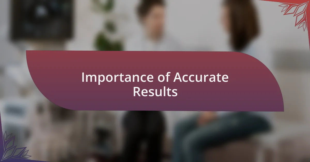 Importance of Accurate Results