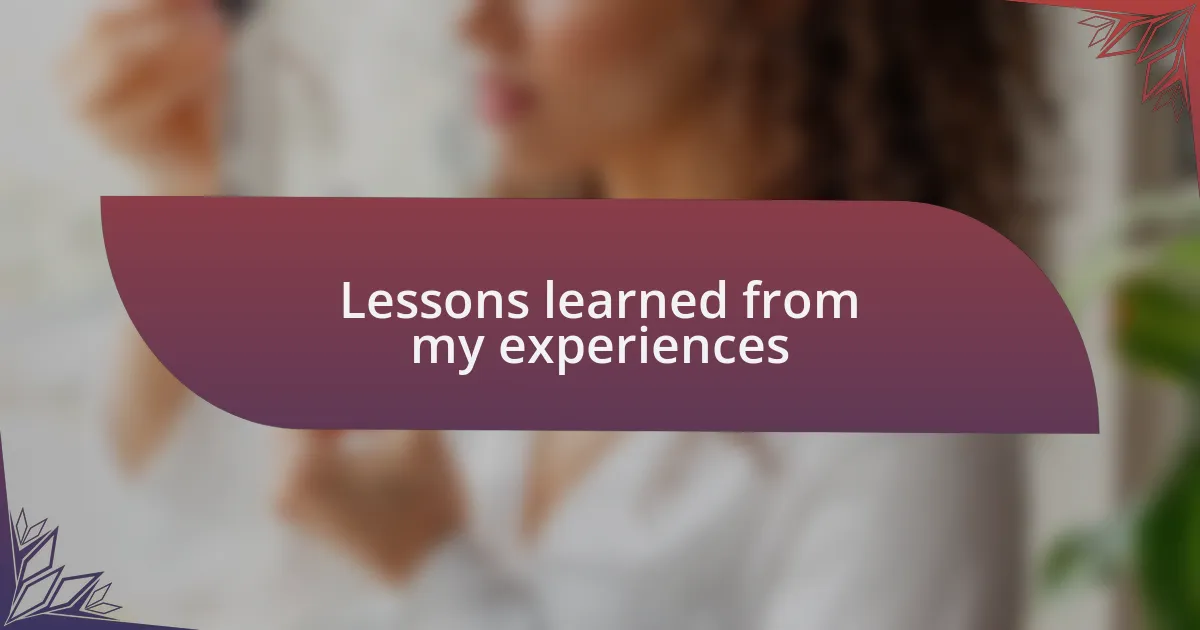 Lessons learned from my experiences