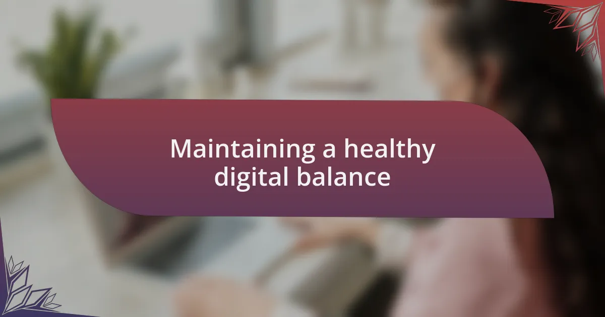 Maintaining a healthy digital balance