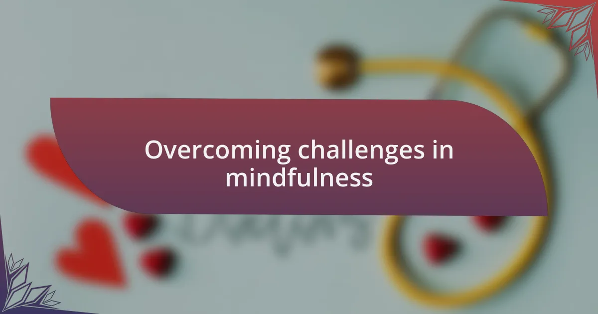 Overcoming challenges in mindfulness
