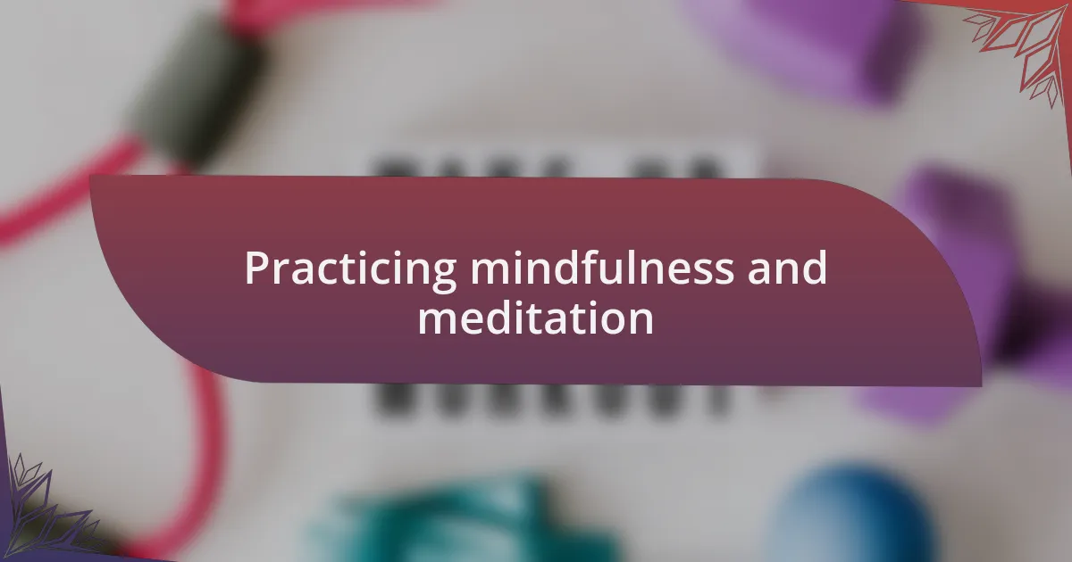 Practicing mindfulness and meditation