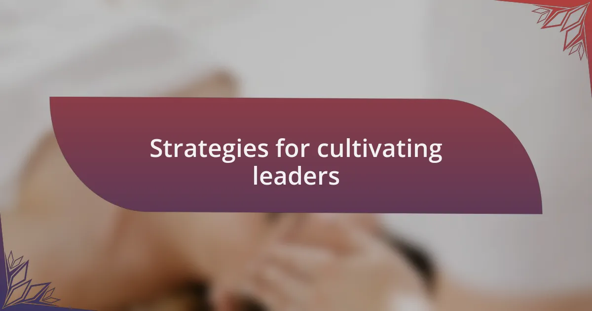 Strategies for cultivating leaders