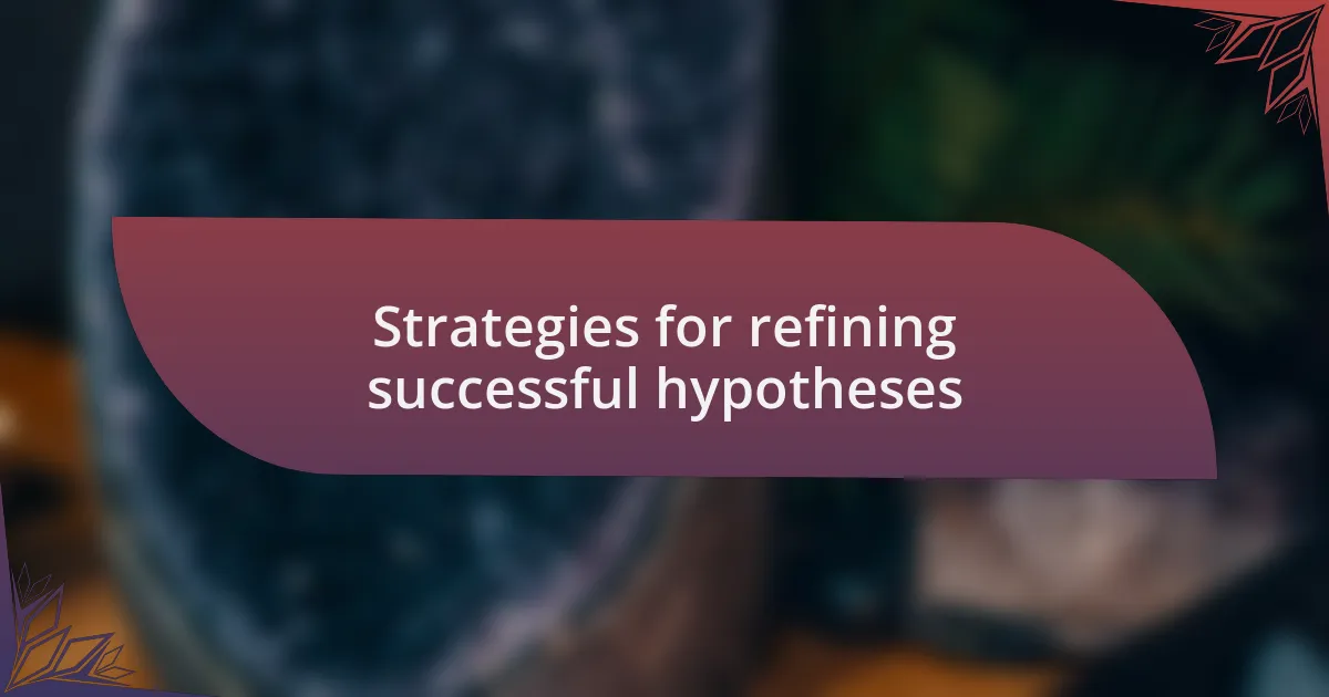 Strategies for refining successful hypotheses