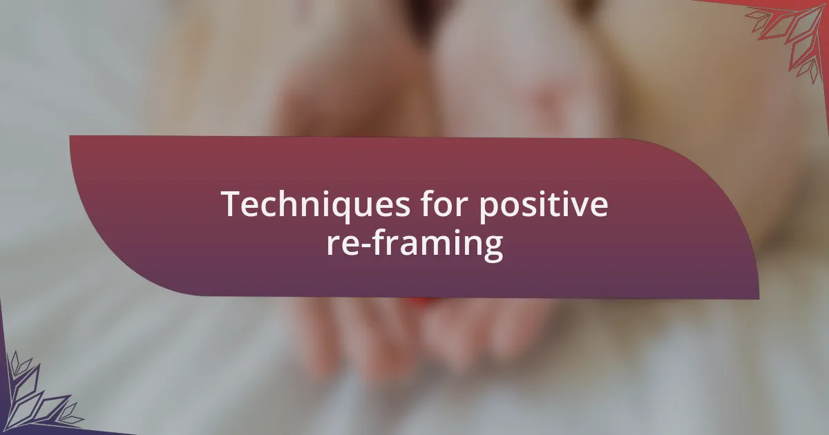Techniques for positive re-framing