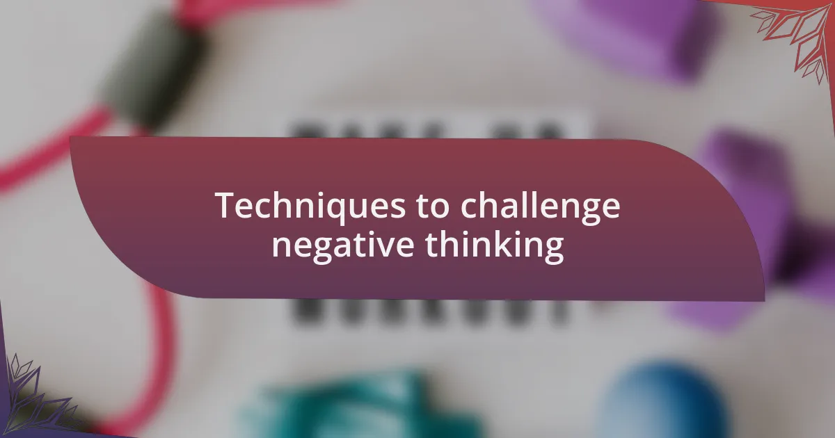 Techniques to challenge negative thinking