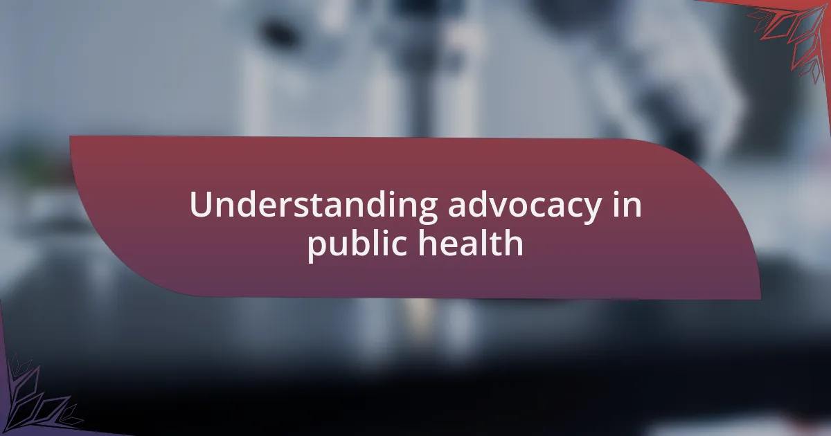 Understanding advocacy in public health