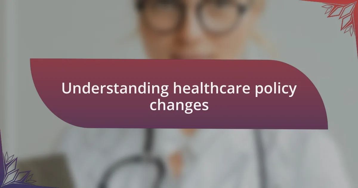 Understanding healthcare policy changes