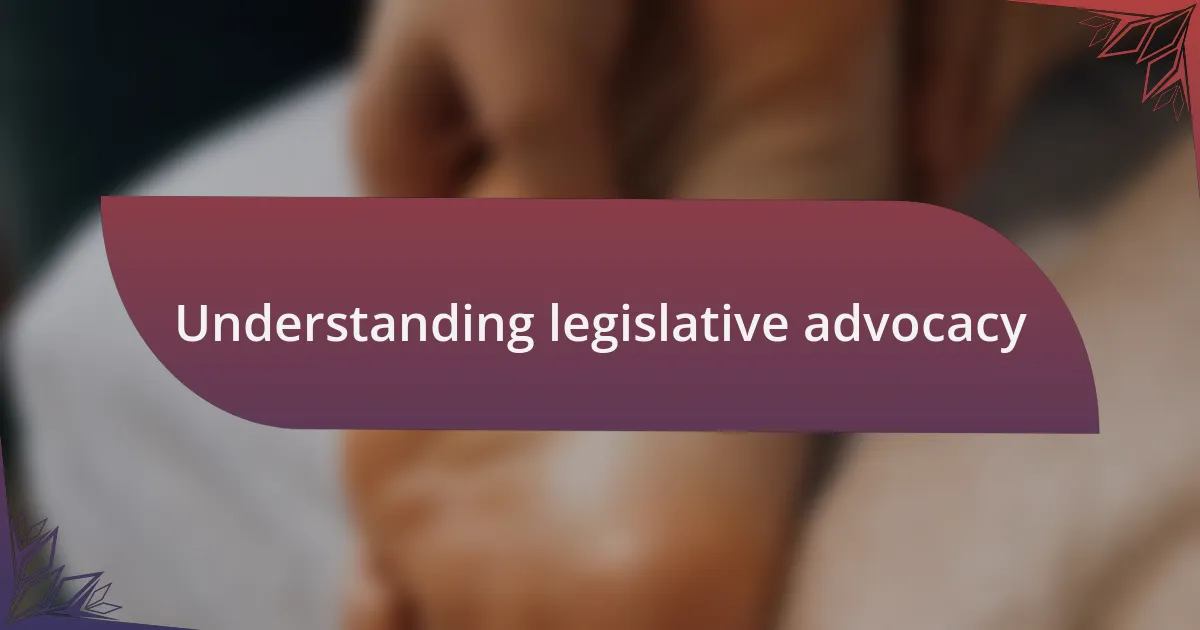 Understanding legislative advocacy