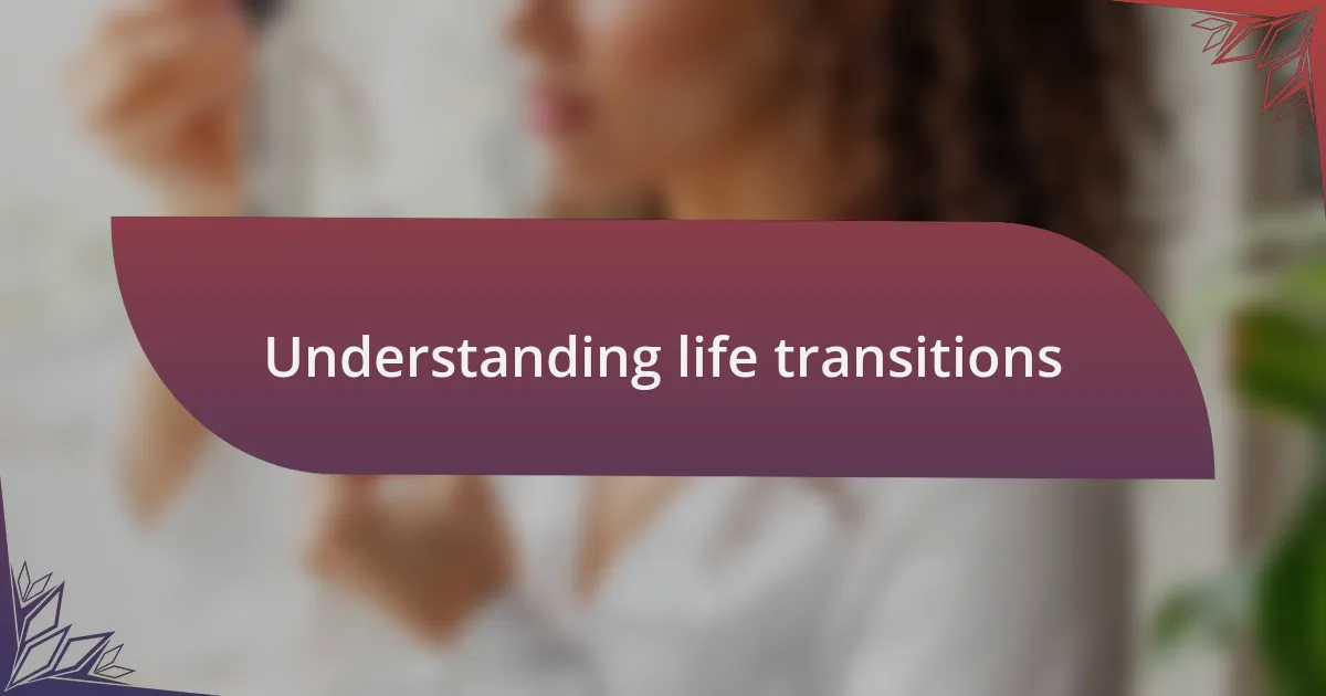 Understanding life transitions