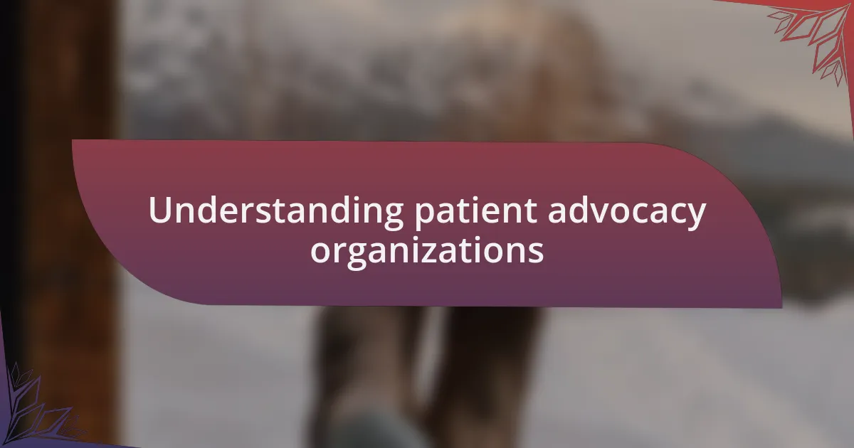 Understanding patient advocacy organizations