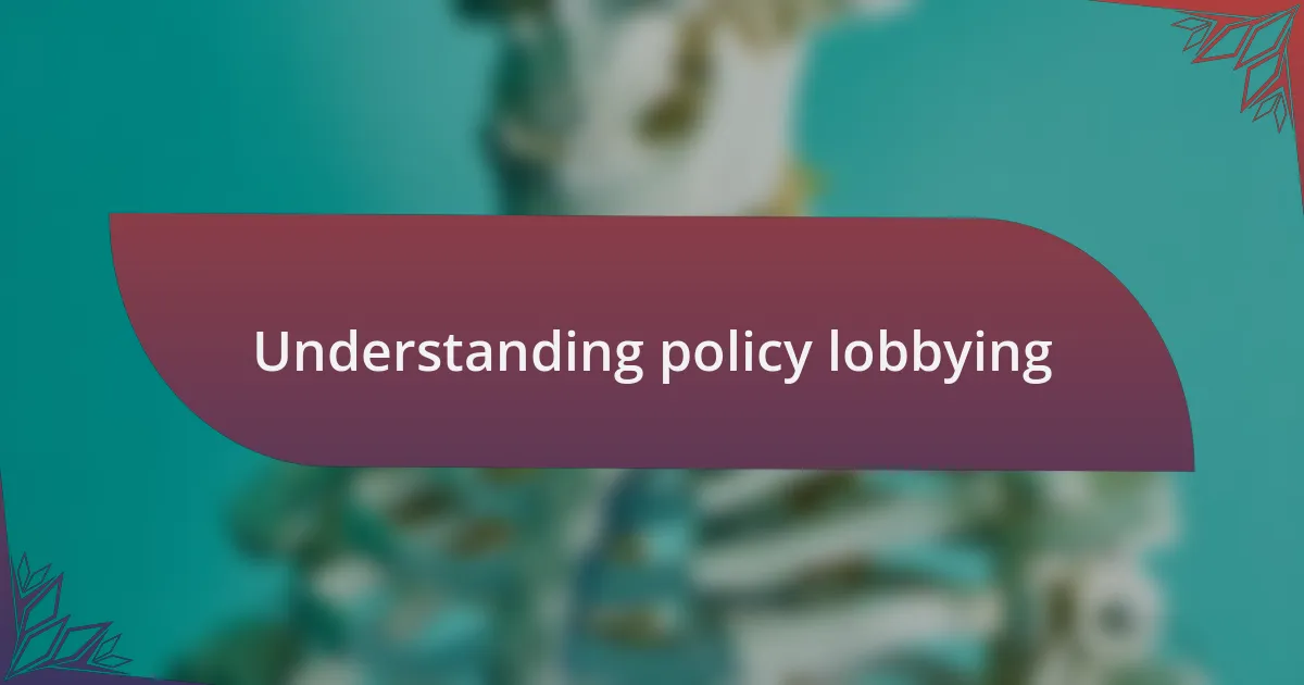 Understanding policy lobbying
