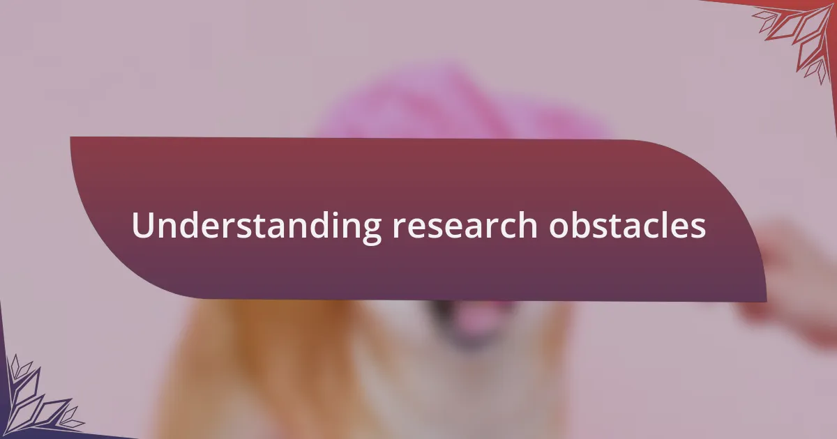 Understanding research obstacles