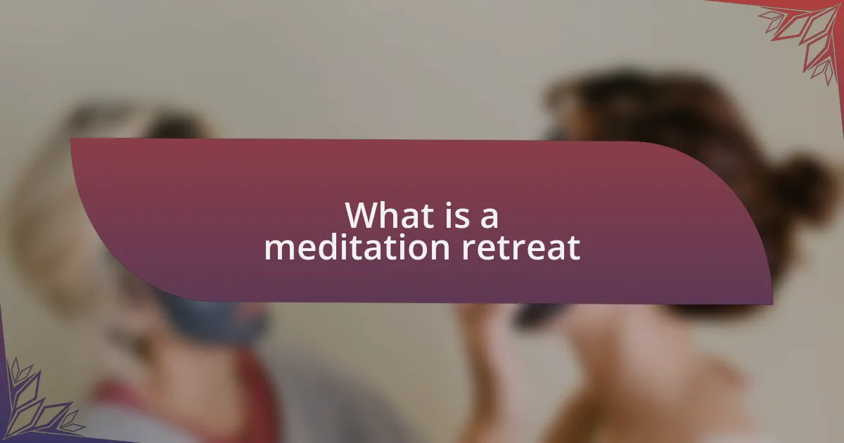 What is a meditation retreat
